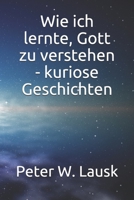 Wie ich lernte, Gott zu verstehen - kuriose Geschichten B08CM8QXTY Book Cover