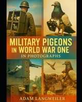 Military Pigeons In World War One: In Photographs B09XZD3HG6 Book Cover