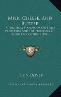 Milk, Cheese and Butter: A Practical Handbook On Their Properties and the Processes of Their Production 1014617154 Book Cover