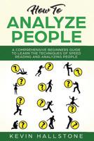 How to Analyze People: A Comprehensive Beginners Guide to Learn the Techniques of Speed Reading and Analyzing People 1073052958 Book Cover