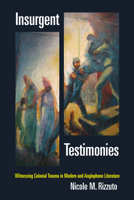 Insurgent Testimonies: Witnessing Colonial Trauma in Modern and Anglophone Literature 0823267814 Book Cover