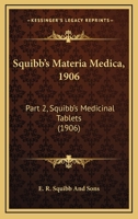Squibb's Materia Medica, 1906: Part 2, Squibb's Medicinal Tablets 116493726X Book Cover