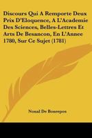 Discours Qui A Remporte Deux Prix D'Eloquence, A L'Academie Des Sciences, Belles-Lettres Et Arts De Besancon, En L'Annee 1780, Sur Ce Sujet (1781) 1166013111 Book Cover