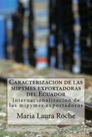 Caracterizacion de las mipymes exportadoras del Ecuador: Internacionalizacion de las mipymes exportadoras 1541067452 Book Cover