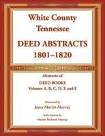 White County, Tennessee Deed Abstracts, 1801-1820. Abstracts of Deed Books Volumes A, B, C, D, E and F 0788490648 Book Cover
