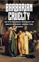 Barbarian Cruelty: An Eye-Witness Account of White Slavery under the Moors 1291327819 Book Cover