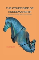 The Other Side Of Horsemanship: My Journey of Unlearning Cruelty & Healing Trauma 0228885647 Book Cover