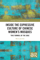 Inside the Expressive Culture of Chinese Women's Mosques: This Turmoil of the Soul' 1032618531 Book Cover