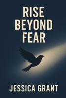 Rise Beyond Fear: A Practical Guide to Conquering Anxiety, Reframing Negative Thoughts, and Transforming Setbacks into Success B0FM4B1JH1 Book Cover