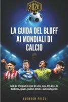 La Guida del Bluff ai Mondiali di Calcio 2026 (Italian Edition): Guida per principianti a regole del calcio, storia della Coppa del Mondo FIFA, squadre, giocatori, tattiche e analisi delle partite B0H4WS7PV2 Book Cover