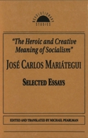 The Heroic and Creative Meaning of Socialism: Selected Essays of Jose Carlos Mariategui (Revolutionary Studies (Paperback)) 1573924512 Book Cover