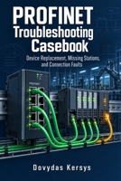 PROFINET Troubleshooting Casebook: Device Replacement, Missing Stations, and Connection Faults B0HK593VGJ Book Cover