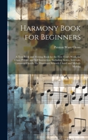 Harmony Book for Beginners: A Text Book and Writing Book for the First Year's Work, for Class, Private and Self Instruction, Including Scales, ... the Dominant Seventh Chord and Melody Making 1019374691 Book Cover