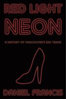 Red Light Neon: A History of Vancouver's Sex Trade 0973667524 Book Cover