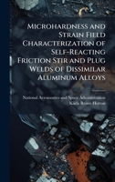 Microhardness and Strain Field Characterization of Self-Reacting Friction Stir and Plug Welds of Dissimilar Aluminum Alloys 1025154827 Book Cover