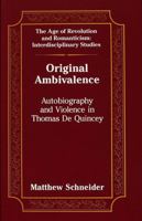 Original Ambivalence: Autobiography and Violence in Thomas De Quincey (Age of Revolution and Romanticism, Vol 11) 0820426326 Book Cover
