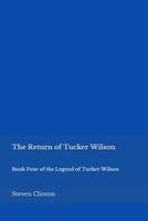 The Return of Tucker Wilson: Book Four of the Legend of Tucker Wilson 1958058033 Book Cover