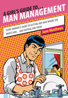 A Girl's Guide to Man Management: Every Woman's Guide to Getting Her Man Where She Wants Him...And Keeping Him There 157324290X Book Cover