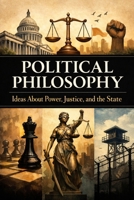 Political Philosophy: Ideas About Power, Justice, and the State B0GJFJ28FL Book Cover