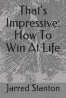 That's Impressive: How To Win At Life 1070845655 Book Cover