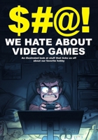 $#@! We Hate About Video Games: An illustrated look at stuff that ticks us off about our favorite hobby B0FR9VMV86 Book Cover