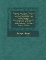 Examen Mar�timo The�rico Pr�ctico, � Tratado De Mec�nica Aplicado � La Construccion, Conocimiento Y Manejo De Los Nav�os Y Dem�s Embarcaciones 1021224812 Book Cover