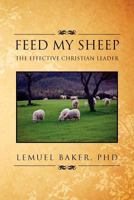 Feed My Sheep: The Effective Christian Leader 1469174170 Book Cover