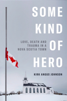 Some Kind of Hero: Love, Death and Trauma in a Nova Scotia Town 073527830X Book Cover