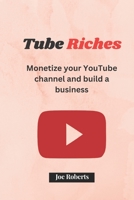 TUBE RICHES: Monetize your YouTube channel and build a business B0C481DPT9 Book Cover