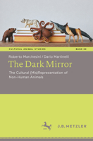 The Dark Mirror: The Cultural (Mis)Representation of Non-Human Animals (Cultural Animal Studies, 30) 3662748045 Book Cover