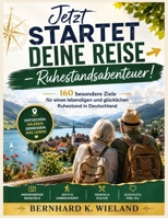 Jetzt Startet Deine Reise – Ruhestandsabenteuer!: 160 besondere Ziele für einen lebendigen und glucklichen Ruhestand in Deutschland (German Edition) B0H7XYF2RF Book Cover