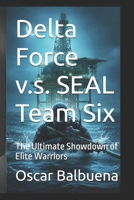 Delta Force v.s. SEAL Team Six: The Ultimate Showdown of Elite Warriors B0GF82S18F Book Cover