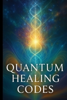 Quantum Healing Codes: Unlock the New Science of Self-Rejuvenation B0F6VQQ5YF Book Cover
