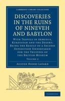 Discoveries in the Ruins of Nineveh and Babylon: With Travels in Armenia, Kurdistan and the Desert : Being the Result of a Second Expedition Undertaken for the Trustees of the British Museum 1478255986 Book Cover