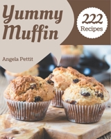 222 Yummy Muffin Recipes: A Muffin Cookbook Everyone Loves! B08FP7QB78 Book Cover