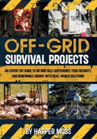 Off-Grid Survival Projects: An Expert DIY Guide to No Grid Self-Sufficiency, Food Security, and Renewable Energy with Real-world Solutions B0F4Y5FDJH Book Cover