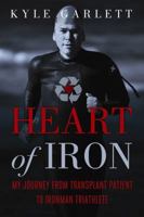 Heart of Iron: My Journey from Transplant Patient to Ironman Triathlete 1613740050 Book Cover