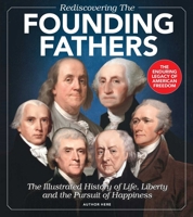 Rediscovering the Founding Fathers: The Illustrated History of Life, Liberty and the Pursuit of Happiness 1951274679 Book Cover