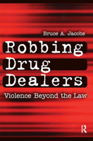 Robbing Drug Dealers: Violence Beyond the Law (New Lines in Criminology) (New Lines in Criminology) 0202306488 Book Cover