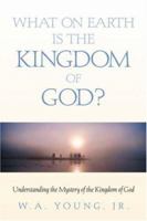 What on Earth Is the Kingdom of God? 1591600324 Book Cover