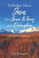 I'd Rather Have Jesus, His Grace, Mercy and Redemption: An Alaskan Experience 1685702503 Book Cover