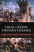 Cruel Creeds, Virtuous Violence: Religious Violence Across Culture and History 1616142189 Book Cover