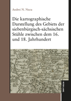 Die Kartographische Darstellung des Gebiets der Siebenbuergisch-Saechsischen Stuehle Zwischen Dem 16. und 18. Jahrhundert 3631908407 Book Cover
