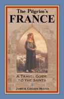 The Pilgrim's France: A Travel Guide to the Saints 0971986010 Book Cover
