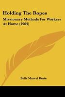 Holding the Ropes: Missionary Methods for Workers at Home 1166036723 Book Cover