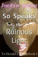 So Speaks the Ruinous Light (To Herald a Dawn) B0FSH94KGW Book Cover
