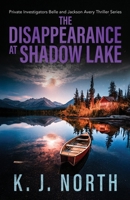 The Disappearance at Shadow Lake: Private Investigators Belle and Jackson Avery Thriller Series B0FQ61XMND Book Cover