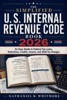 The Simplified U. S. Internal Revenue Code Book 2026: An Easy Guide to Federal Tax Laws, Deductions, Credits, Income, and 2026 Tax Changes B0HFLD2GNH Book Cover