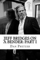 Jeff Bridges on a Bender: Part I 1543031641 Book Cover