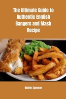 The Ultimate Guide to Authentic English Bangers and Mash Recipe B0C1J7F4X7 Book Cover